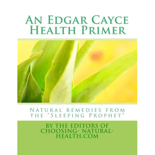 An Edgar Cayce Health Primer: Natural Remedies from the "Sleeping Prophet" - Paperback