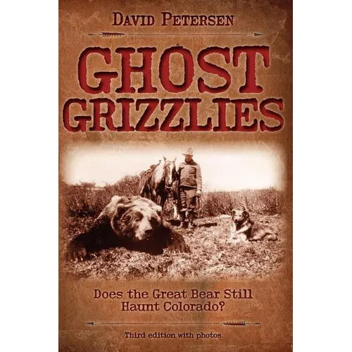 Ghost Grizzlies: Does the great bear still haunt Colorado? 3rd ed. - Paperback