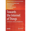 Towards the Internet of Things: Architectures, Security, and Applications - Hardcover