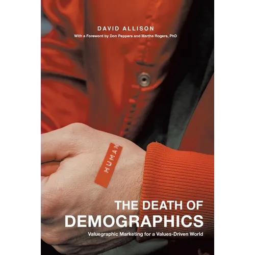 The Death of Demographics: Valuegraphic Marketing for a Values-Driven World - Hardcover