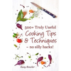 500+ Truly Useful Cooking Tips & Techniques: No Silly Hacks! - Paperback