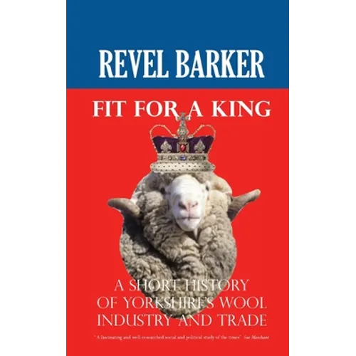 Fit For A King: A Short History of Yorkshire's Wool Industry and Trade - Paperback