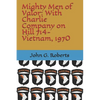 Mighty Men of Valor: With Charlie Company on Hill 714-Vietnam, 1970 - Paperback