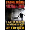 Situational Awareness Survival Guide: 15 Secrets That Will Help You To Detect Danger And Get Out Alive In Any Situation - Paperback