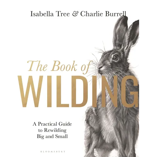The Book of Wilding: A Practical Guide to Rewilding, Big and Small - Hardcover