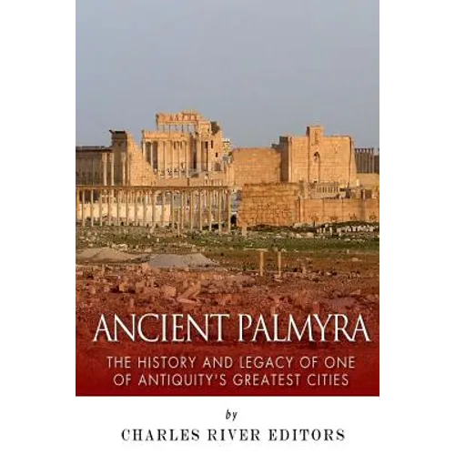 Ancient Palmyra: The History and Legacy of One of Antiquity's Greatest Cities - Paperback