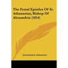 The Festal Epistles of St. Athanasius, Bishop of Alexandria (1854) - Paperback