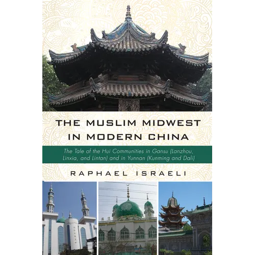 The Muslim Midwest in Modern China: The Tale of the Hui Communities in Gansu (Lanzhou, Linxia, and Lintan) and in Yunnan (Kunming and Dali) - Paperback