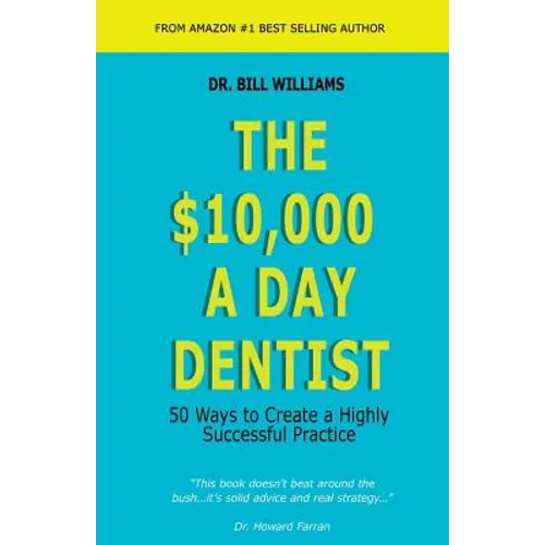 The $10,000 a Day Dentist: 50 Ways to Create a Highly Successful Practice - Paperback