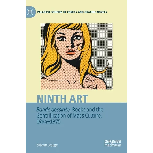 Ninth Art. Bande Dessinée, Books and the Gentrification of Mass Culture, 1964-1975 - Hardcover