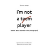 I'M Not a Taem Player: (A Book About Business-With Photographs) - Paperback