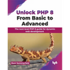 Unlock PHP 8: From Basic to Advanced: The Next-Level PHP 8 Guide for Dynamic Web Development - Paperback