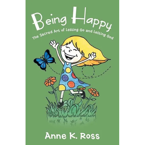 Being Happy: The Sacred Art of Letting Go and Letting God - Paperback