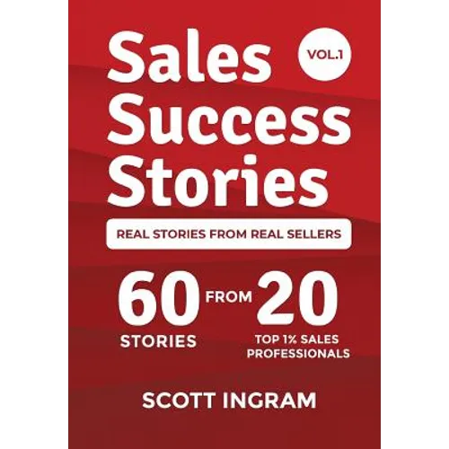 Sales Success Stories: 60 Stories from 20 Top 1% Sales Professionals - Hardcover