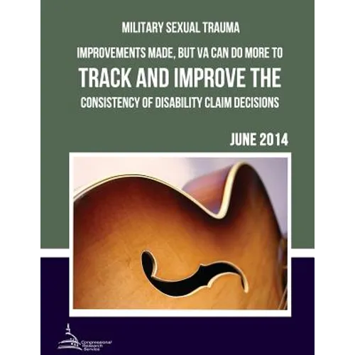 MILITARY SEXUAL TRAUMA Improvements Made, but VA Can Do More to Track and Improve the Consistency of Disability Claim Decisions - Paperback