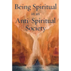 Being Spiritual in an Anti-Spiritual Society - Paperback