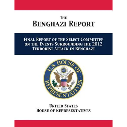 The Benghazi Report: Final Report of the Select Committee on the Events Surrounding the 2012 Terrorist Attack in Benghazi - Paperback