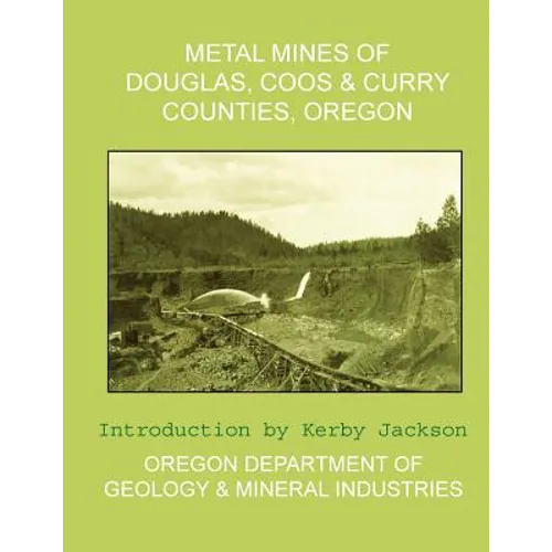 Metal Mines of Douglas, Coos & Curry Counties, Oregon - Paperback