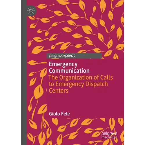 Emergency Communication: The Organization of Calls to Emergency Dispatch Centers - Hardcover