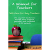 A Moment for Teachers: Self-Care for Busy Teachers - 101 free ways for teachers to become more inspired, peaceful, and confident in 30 second - Paperback