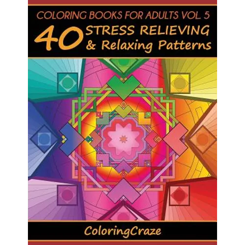 Coloring Books For Adults Volume 5: 40 Stress Relieving And Relaxing Patterns, Adult Coloring Books Series By ColoringCraze - Paperback