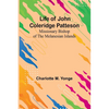 Life of John Coleridge Patteson: Missionary Bishop of the Melanesian Islands - Paperback