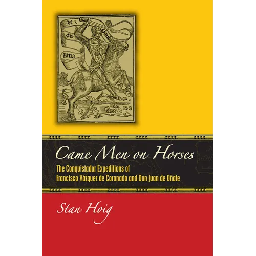 Came Men on Horses: The Conquistador Expeditions of Francisco Vásquez de Coronado and Don Juan de Oñate - Paperback