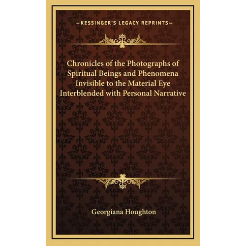 Chronicles of the Photographs of Spiritual Beings and Phenomena Invisible to the Material Eye Interblended with Personal Narrative - Hardcover