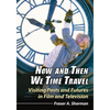 Now and Then We Time Travel: Visiting Pasts and Futures in Film and Television - Paperback
