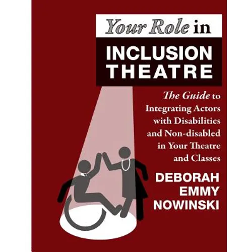 Your Role in Inclusion Theatre: The Guide to Integrating Actors with Disabilities and Nondisabled in Your Theatre and Classes - Paperback