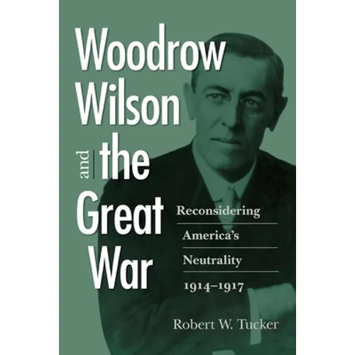 Woodrow Wilson and the Great War: Reconsidering America's Neutrality, 1914-1917 - Paperback