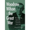 Woodrow Wilson and the Great War: Reconsidering America's Neutrality, 1914-1917 - Paperback