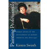 Painting Professionals: Women Artists and the Development of Modern American Art, 1870-1930 - Paperback