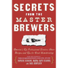 Secrets from the Master Brewers: America's Top Professional Brewers Share Recipes and Tips for Great Homebrewing - Paperback