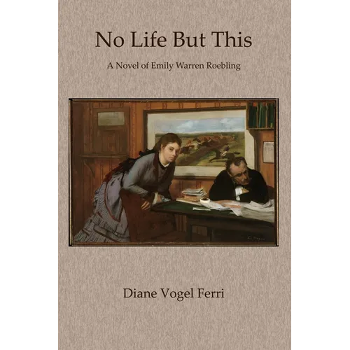 No Life But This: A Novel of Emily Warren Roebling - Paperback