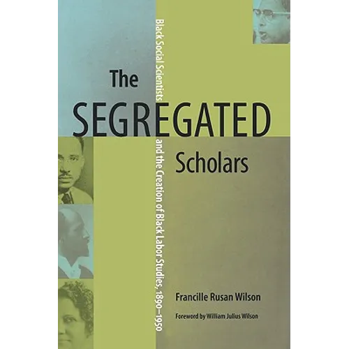 The Segregated Scholars: Black Social Scientists and the Creation of Black Labor Studies, 1890-1950 - Paperback