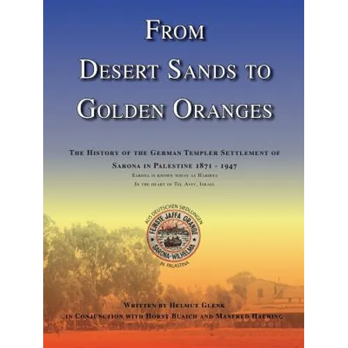 From Desert Sands to Golden Oranges: The History of the German Templer Settlement of Sarona in Palestine 1871-1947 - Paperback