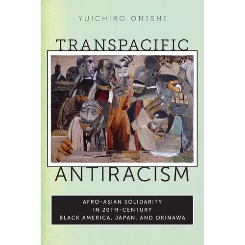 Transpacific Antiracism: Afro-Asian Solidarity in Twentieth-Century Black American, Japan, and Okinawa - Hardcover