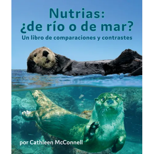 Nutrias: ¿De Río O de Mar? Un Libro de Comparaciones Y Contrastes: Otters: River or Sea? a Compare and Contrast Book in Spanish - Paperback