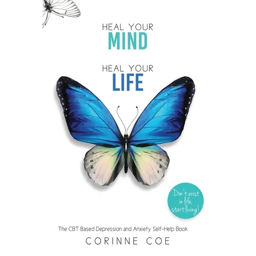 Heal Your Mind, Heal Your Life: Develop effective coping strategies to overcome Depression and Anxiety. - Paperback