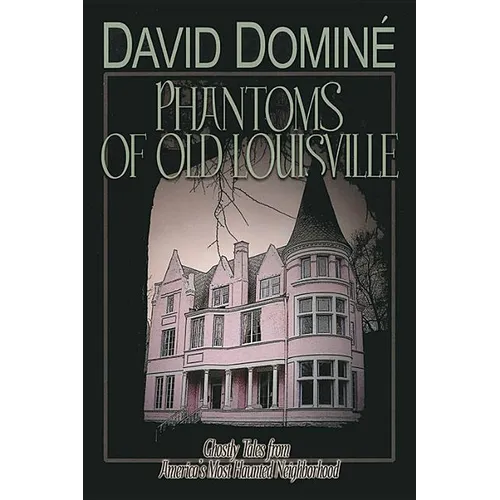 Phantoms of Old Louisville: Ghostly Tales from America's Most Haunted Neighborhood - Paperback
