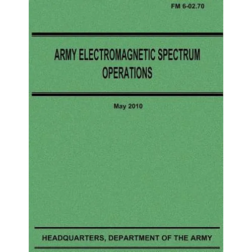Army Electromagnetic Spectrum Operations (FM 6-02.70) - Paperback