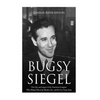 Bugsy Siegel: The Life and Legacy of the Notorious Gangster Who Helped Develop Murder, Inc. and the Las Vegas Strip - Paperback