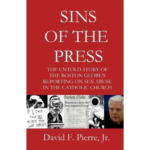 Sins of the Press: The Untold Story of The Boston Globe's Reporting on Sex Abuse in the Catholic Church - Paperback