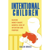 Intentional Children: Raising Money-Smart, Mindful Kids of Intention and Purpose - Paperback