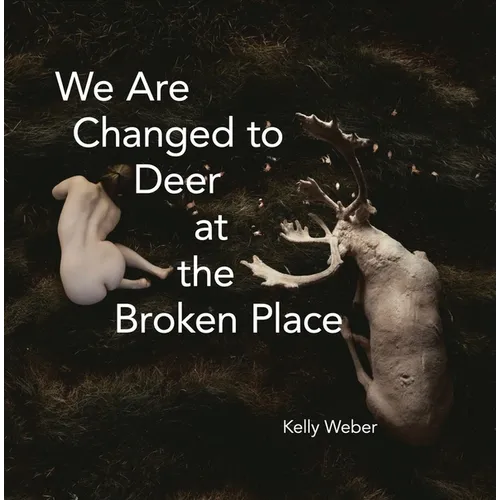 We Are Changed to Deer at the Broken Place - Paperback