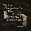We Are Changed to Deer at the Broken Place - Paperback