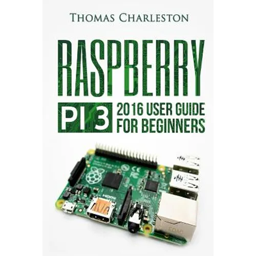 Raspberry Pi 3: 2016 User Guide for Beginners - Paperback
