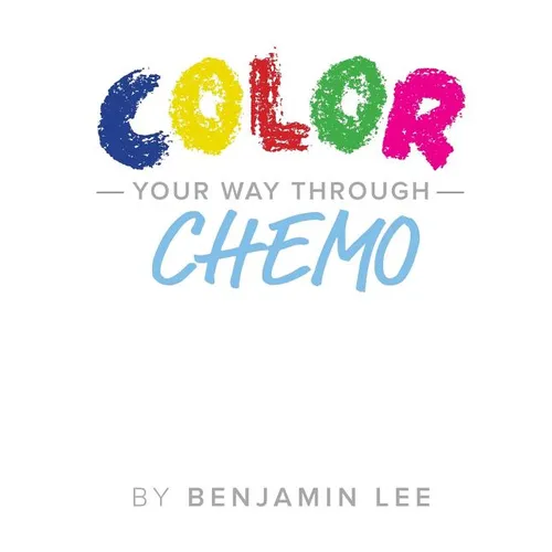 Color Your Way Through Chemo: Keeping A Positive Mindset Through Chemo - Paperback