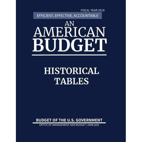 Historical Tables, Budget of the United States, Fiscal Year 2019: Efficient, Effective, Accountable An American Budget - Paperback